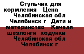 Стульчик для кормления › Цена ­ 1 800 - Челябинская обл., Челябинск г. Дети и материнство » Качели, шезлонги, ходунки   . Челябинская обл.,Челябинск г.